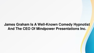 James Graham Is A Well-Known Comedy Hypnotist And The CEO Of Mindpower Presentations Inc.
