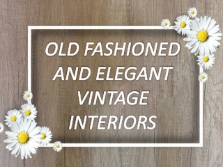 OLD FASHIONED AND ELEGANT VINTAGE INTERIORS