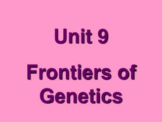 Unit 9 Frontiers of Genetics