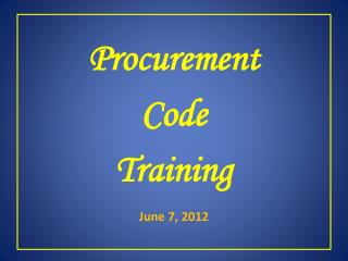 Procurement Code Training June 7, 2012