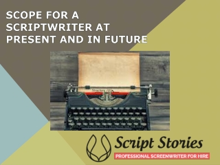 SCOPE FOR A SCRIPTWRITER AT PRESENT AND IN FUTURE