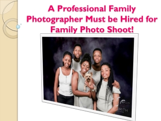 A Professional Family Photographer Must be Hired for Family Photo Shoot!