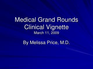 Medical Grand Rounds Clinical Vignette March 11, 2009
