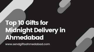 Top 10 Gifts for Midnight Delivery in Ahmedabad