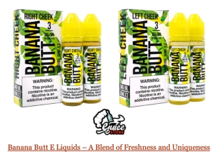 Banana Butt E Liquids – A Blend of Freshness and Uniqueness