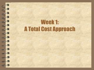 Week 1: A Total Cost Approach