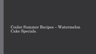 Cooler Summer Recipes – Watermelon Cake Specials