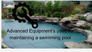 Advanced Equipment’s used for maintaining a swimming pool