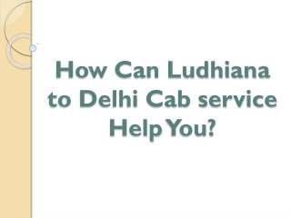 How Can Ludhiana to Delhi Cab service Help You?