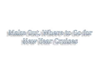Make Out, Where to Go for New Year Cruises