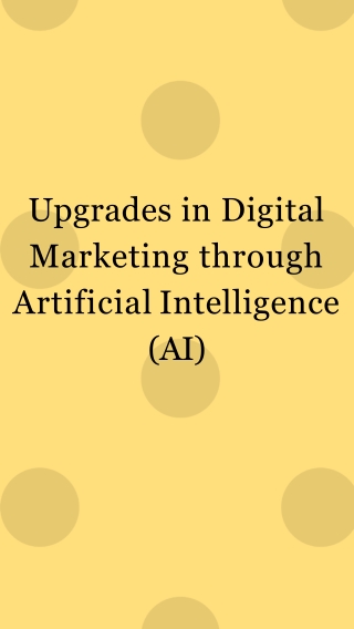 Upgrades in Digital Marketing through Artificial Intelligence (AI)