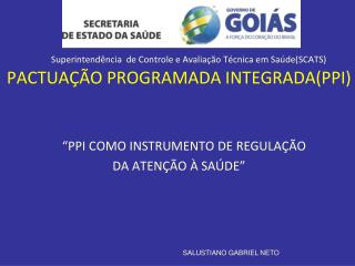 Superintendência de Controle e Avaliação Técnica em Saúde(SCATS) PACTUAÇÃO PROGRAMADA INTEGRADA(PPI)