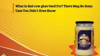 What is Desi Cow Ghee Used For? There May Be Some Uses You Didn’t Even Know About.