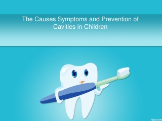 The Causes Symptoms And Prevention Of Cavities In Children