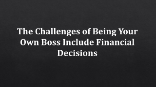 The Challenges of Being Your Own Boss Include Financial Decisions