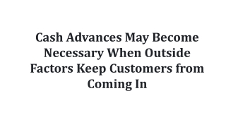 Cash Advances May Become Necessary When Outside Factors Keep Customers from Coming In