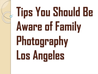 For a Great Family Photography Los Angeles, Keep Things Simple