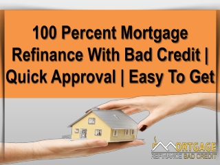 100 Percent Mortgage Refinance with Guaranteed Approval Process