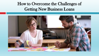 How to Overcome the Challenges of Getting New Business Loans