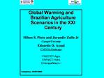 Global Warming and Brazilian Agriculture Scenarios in the XXI Century Hilton S. Pinto and Jurandir Zullo Jr Cepagri
