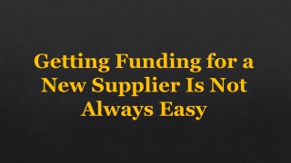Getting Funding for a New Supplier Is Not Always Easy