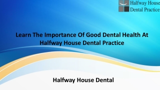 Learn The Importance Of Good Dental Health At Halfway House Dental Practice