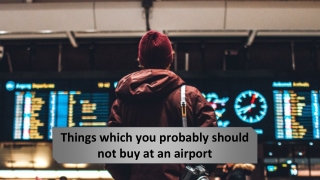 Things which you probably should not buy at an airport