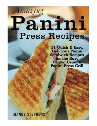 [PDF] Amazing Panini Press Recipes 51 Quick & Easy, Delicious Panini Sandwich Recipes for the Busy P