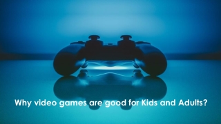 Why video games are good for kids and adults?