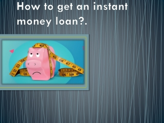 How to get an instant money loan?