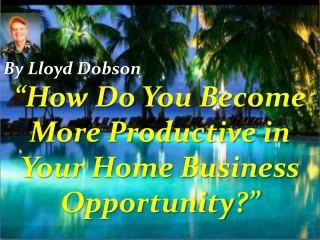 How Do You Become More Productive In Your Home Based Business