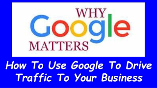 How To Use Google To Drive Traffic To Your Business
