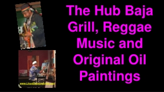 The Hub Baja Grill, Reggae Music and Original Oil Paintings