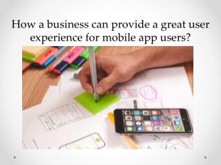 How a business can provide a great user experience for mobile app users?