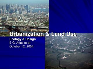 Urbanization & Land Use Ecology & Design E.G. Arias et al October 12, 2004