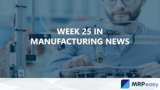 Week 25 in manufacturing news - MRPeasy