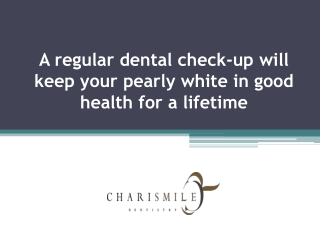 A regular dental check-up will keep your pearly white in good health for a lifetime