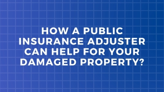 How a Public Insurance Adjuster can help for Your Damaged Property?