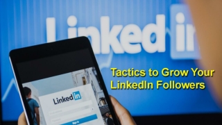 Tried and Tried and True Tactics to Grow Your LinkedIn Followers Faster
