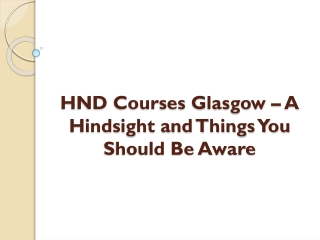 HND Courses Glasgow – A Hindsight and Things You Should Be Aware