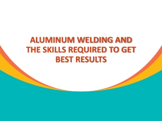 Aluminum welding and the skills required to get best results