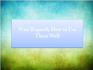 Wire Ropes & How to Use Them Well