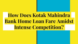 How Does Kotak Mahindra Bank Home Loan Fare Amidst Intense Competition?