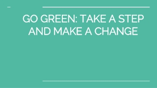 GO GREEN: TAKE A STEP AND MAKE A CHANGE
