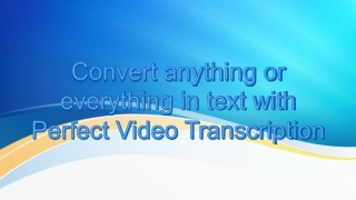 Convert anything or everything in text with Perfect Video Transcription