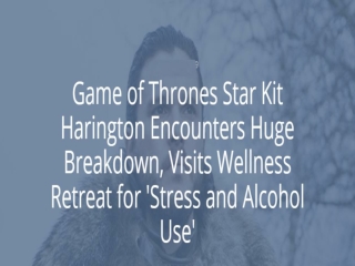 Game of Thrones Star Kit Harington Encounters Huge Breakdown, Visits Wellness Retreat for 'Stress and Alcohol Use'