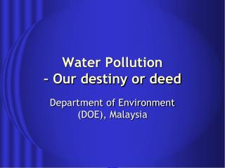 Water Pollution – Our destiny or deed