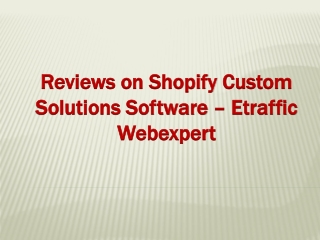 Reviews on Shopify Custom Solutions Software – Etraffic Webexpert