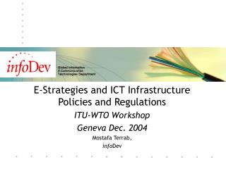 E-Strategies and ICT Infrastructure Policies and Regulations ITU-WTO Workshop Geneva Dec. 2004 Mostafa Terrab, info Dev