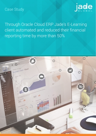 Through Oracle Cloud ERP Jade’s E-Learning client automated and reduced their ﬁnancial reporting time by more than 50%